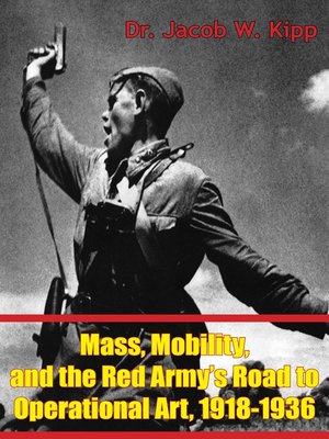 cover image of Mass, Mobility, and the Red Army's Road to Operational Art, 1918-1936